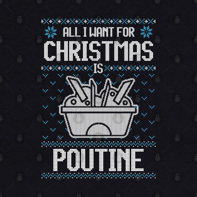 All I Want For Christmas Is Poutine - Ugly Xmas Sweater For Poutine Lover by Ugly Christmas Sweater Gift